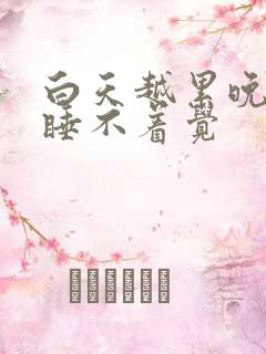 白天越累晚上越睡不着觉