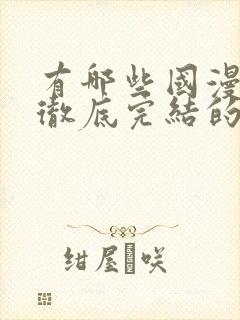 有哪些国漫已经彻底完结的