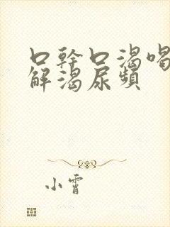 口干口渴喝水不解渴尿频