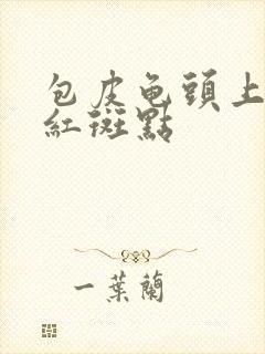 包皮龟头上出现红斑点