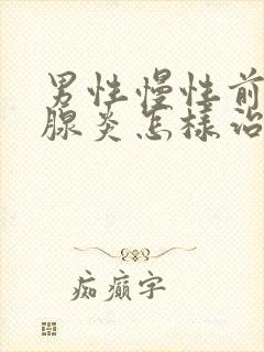 男性慢性前列有腺炎怎样治疗