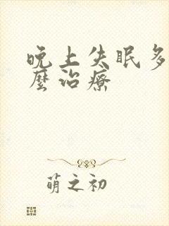 晚上失眠多梦怎么治疗