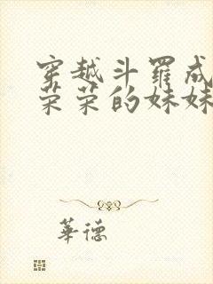 穿越斗罗成为宁荣荣的妹妹的小说