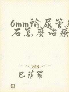 6mm输尿管结石怎么治疗最好的方法