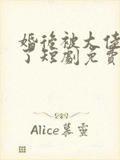 婚后被大佬宠坏了短剧免费观看全集