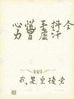 心慌手抖全身无力冒虚汗