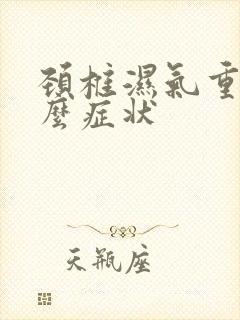 颈椎湿气重有什么症状