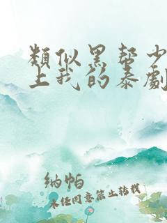 类似黑帮少爷爱上我的泰剧