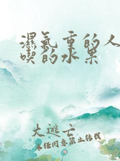 湿气重的人不能吃的水果