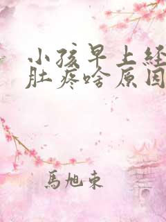 小孩早上经常说肚疼啥原因