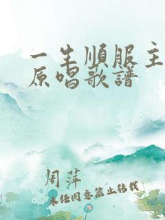 一生顺服主旨意原唱歌谱