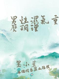 男性湿气重该怎么调理