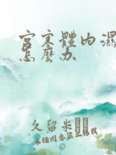 宫寒体内湿气重怎么办