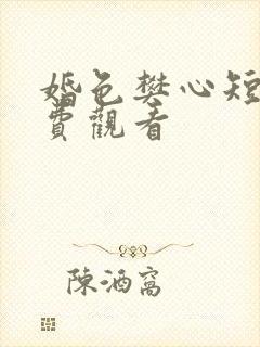婚色樊心短剧免费观看