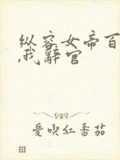 纵容女帝百次后,我辞官