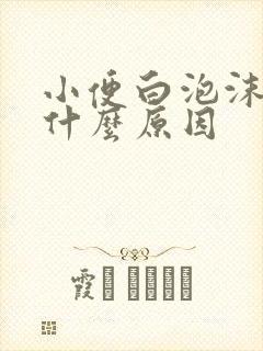 小便白泡沫多是什么原因