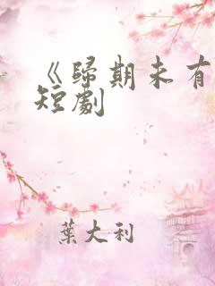 《归期未有期》短剧