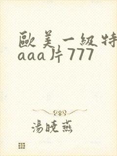 欧美一级特黄aaaa片777