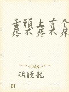 舌头上有个小疙瘩不疼不痒怎么回事