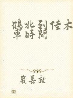 鹤北到佳木斯客车时间