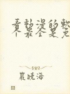 看动漫的软件哪个最全是免费的