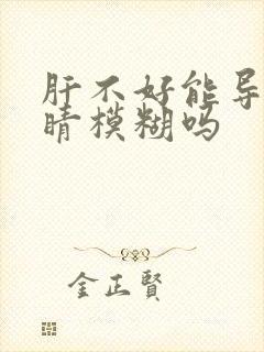 肝不好能导致眼睛模糊吗