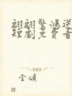 翩翩惊鸿逆游龙短剧免费看