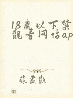 18岁以下禁止观看网站app