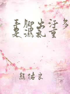 手脚出汗多是不是湿气重