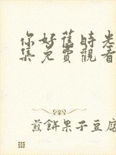 你好旧时光30集免费观看