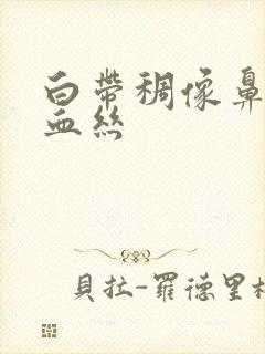 白带稠像鼻涕带血丝