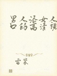 男人添女人阴道口的高清视频