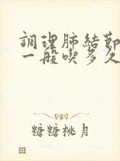 调理肺结节中药一般吃多久