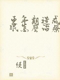 更年期造成的失眠怎么治疗