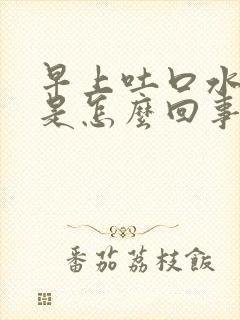 早上吐口水有血是怎么回事