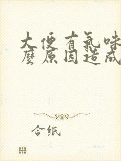 大便有气味是什么原因造成的?