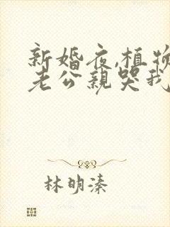 新婚夜,植物人老公亲哭我