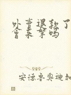 外卖退款了商家会来拿吗