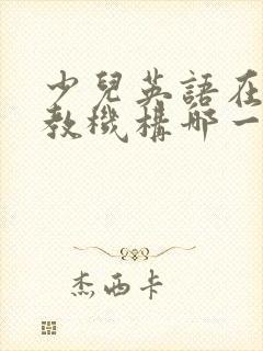 少儿英语在线外教机构哪一家好