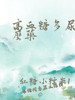 高血糖多尿吃什么药