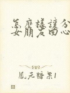 怎么样让分手的女朋友回心转意