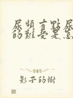 尿频有点尿就憋的难受是怎么回事