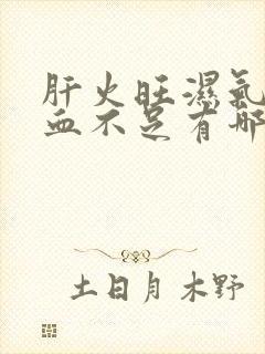 肝火旺湿气重气血不足有哪些症状