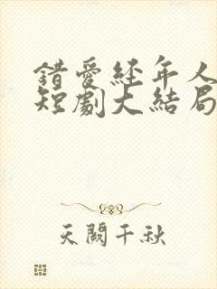 错爱经年人已远短剧大结局