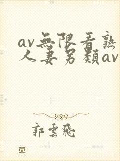 av无限看熟女人妻另类av