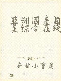 亚洲国产日韩欧美综合在线