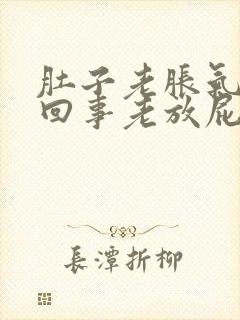 肚子老胀气怎么回事老放屁