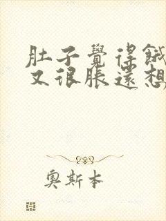 肚子觉得饿但是又很胀还想吐