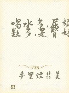 喝水多,尿频次数多,是肾好还是不好