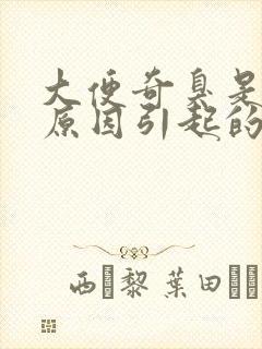 大便奇臭是什么原因引起的